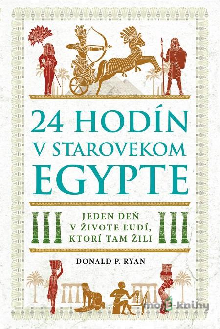 24 hodín v Starovekej knihe dejín: 24 hodín v starovekom Egypte - Donald P. Ryan