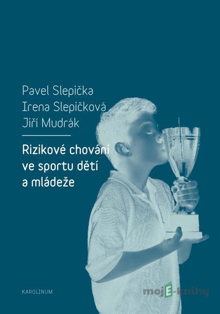 Rizikové chování ve sportu dětí a mládeže - Pavel Slepička, Irena Slepičková, Jiří Mudrák Rizikové chování ve sportu dětí a mládeže - Pavel Slepička, Irena Slepičková, Jiří Mudrák