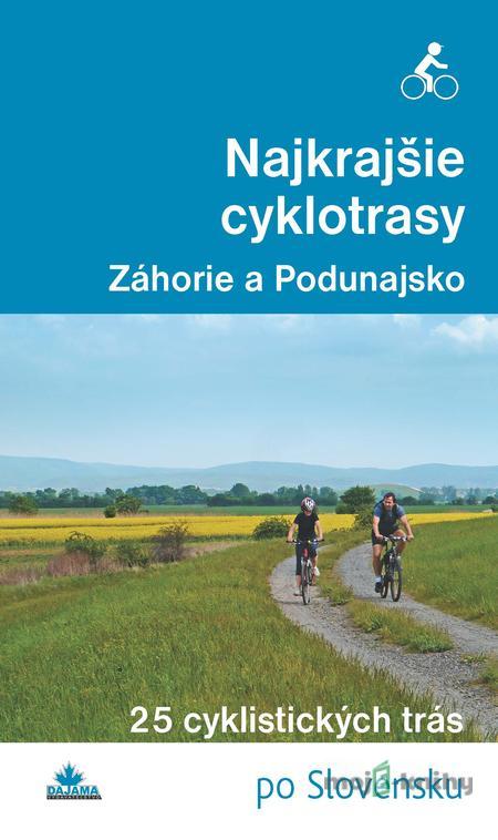 Najkrajšie cyklotrasy – Záhorie a Podunajsko - Daniel Kollár, František Turanský Najkrajšie cyklotrasy – Záhorie a Podunajsko - Daniel Kollár, František Turanský
