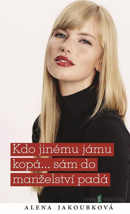Kdo jinému jámu kopá... sám do manželství padá - Alena Jakoubková Kdo jinému jámu kopá... sám do manželství padá - Alena Jakoubková