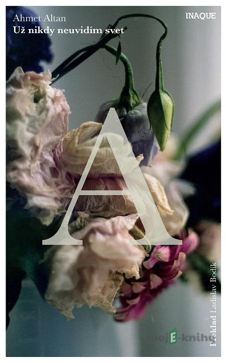 Už nikdy neuvidím svet - Ahmet Altan Už nikdy neuvidím svet - Ahmet Altan