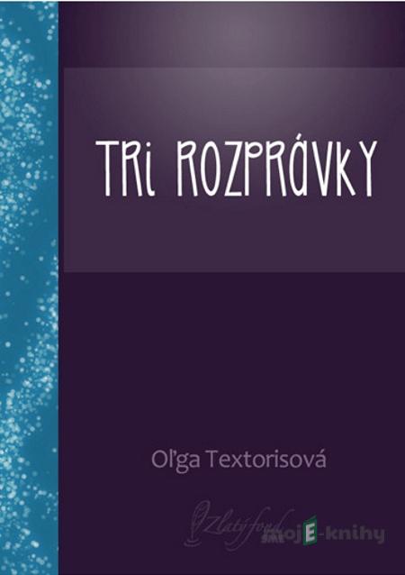 Tri rozprávky - Oľga Textorisová Tri rozprávky - Oľga Textorisová