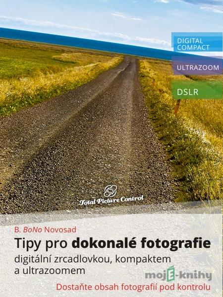 Tipy pro dokonalé fotografie digitální zrcadlovkou, kompaktem a ultrazoomem - B. BoNo Novosad Tipy pro dokonalé fotografie digitální zrcadlovkou, kompaktem a ultrazoomem - B. BoNo Novosad