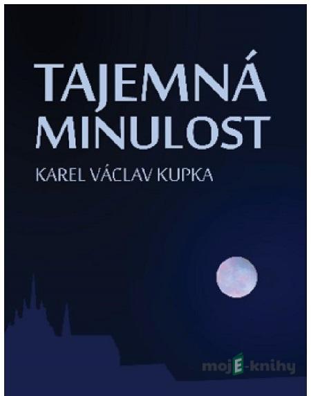 Tajemná minulost - Karel Václav Kupka Tajemná minulost - Karel Václav Kupka