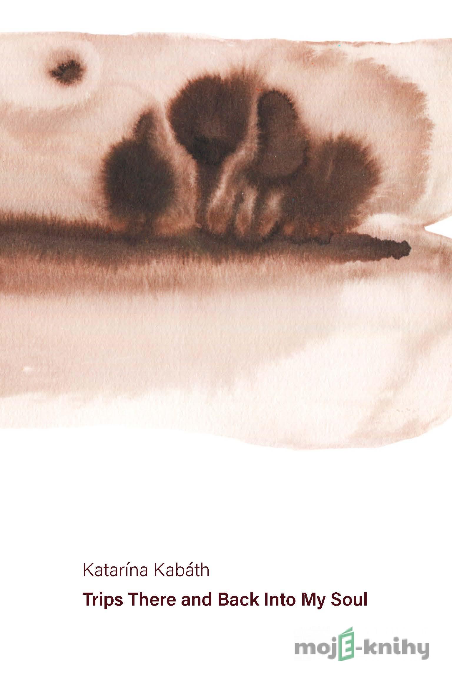 Trips There And Back To My Soul - Katarína Kabáth Trips There And Back To My Soul - Katarína Kabáth