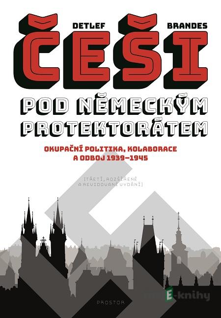 Češi pod německým protektorátem - Detlef Brandes Češi pod německým protektorátem - Detlef Brandes