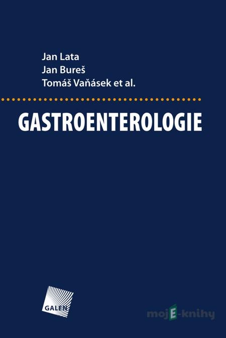 Gastroenterologie - Jan Lata, Jan Bureš, Tomáš Vaňásek Gastroenterologie - Jan Lata, Jan Bureš, Tomáš Vaňásek
