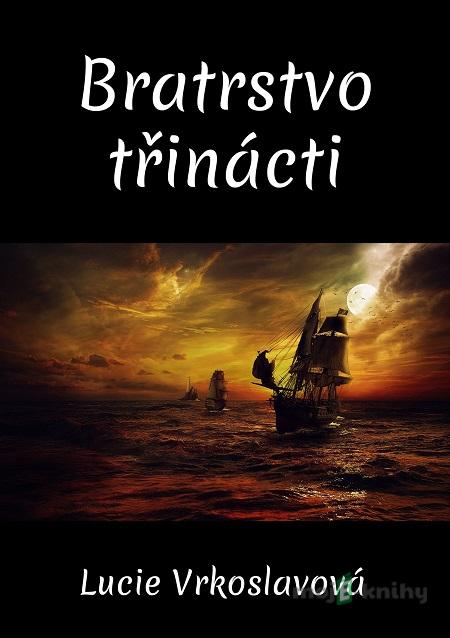 Bratrstvo třinácti - Lucie Vrkoslavová Bratrstvo třinácti - Lucie Vrkoslavová