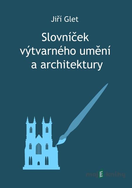 Slovníček výtvarného umění a architektury - Jiří Glet Slovníček výtvarného umění a architektury - Jiří Glet