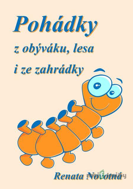 Pohádky z obýváku, lesa i ze zahrádky - Renata Novotná Pohádky z obýváku, lesa i ze zahrádky - Renata Novotná
