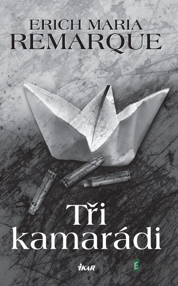 Tři kamarádi - Erich Maria Remarque Tři kamarádi - Erich Maria Remarque