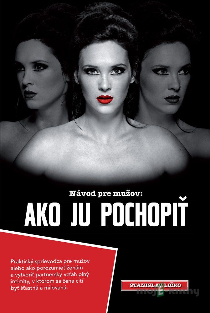 Ako ju pochopiť - Stanislav Ličko Ako ju pochopiť - Stanislav Ličko