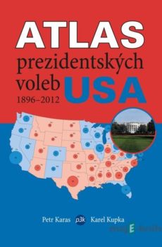 Atlas prezidentských voleb USA 1896–2012 - Petr Karas, Karel Kupka