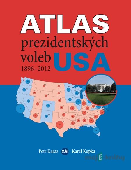 Atlas prezidentských voleb USA 1896–2012 - Petr Karas, Karel Kupka Atlas prezidentských voleb USA 1896–2012 - Petr Karas, Karel Kupka