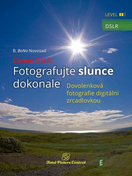 Canon DSLR: Fotografujte slunce dokonale - B. BoNo Novosad Canon DSLR: Fotografujte slunce dokonale - B. BoNo Novosad