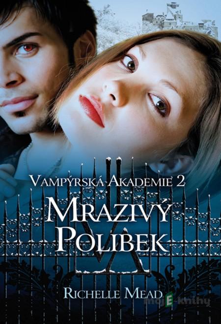Vampýrská akademie 2: Mrazivý polibek - Richelle Mead Vampýrská akademie 2: Mrazivý polibek - Richelle Mead