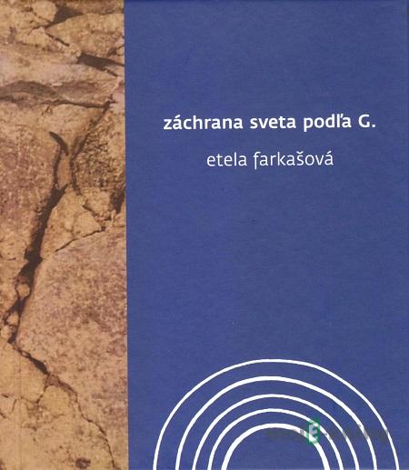 Záchrana sveta podľa G. - Etela Farkašová Záchrana sveta podľa G. - Etela Farkašová