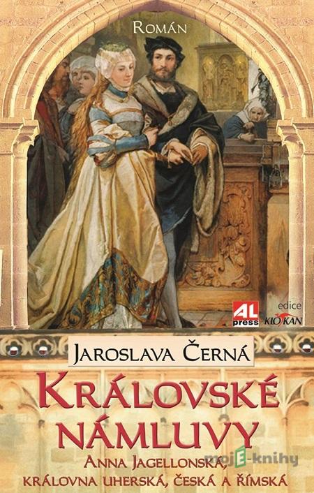 Královské námluvy - Anna Jagelonská, královna uherská, česká a římská - Černá Jaroslava Královské námluvy - Anna Jagelonská, královna uherská, česká a římská - Černá Jaroslava