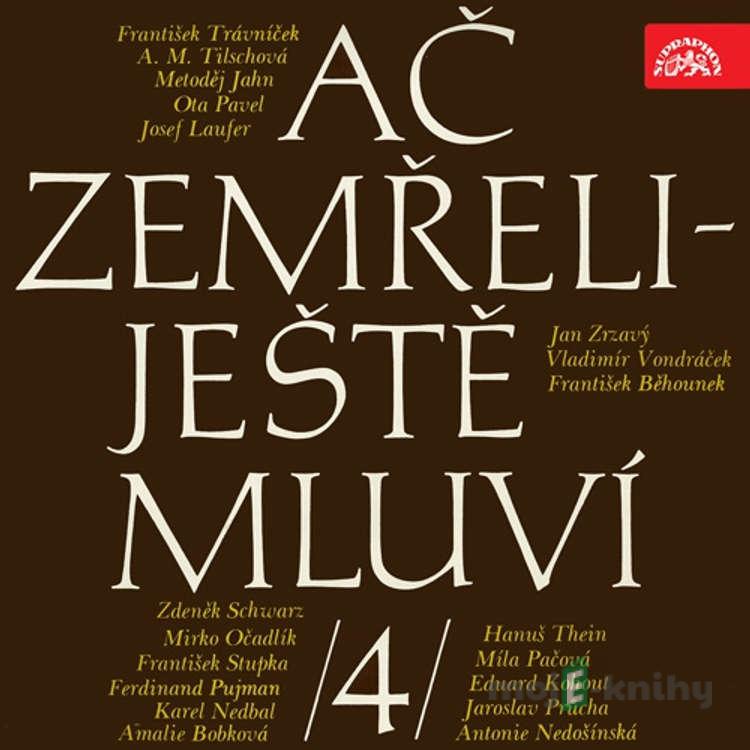 Ač zemřeli - ještě mluví IV. - Ota Pavel,Josef Laufer,Eduard Kohout,František Trávníček,Anna Marie Tilschová,Metoděj Jahn,Jan Zrzavý,Vladimír Vondráček,František Běhounek,Zdeněk Švarc,Mirko Očadlík,František Stupka,Ferdinand Pujman,Karel Nedbal,Amalie Bobková,Hanuš Thein,Míla Pačová,Ja Ač zemřeli - ještě mluví IV. - Ota Pavel,Josef Laufer,Eduard Kohout,František Trávníček,Anna Marie Tilschová,Metoděj Jahn,Jan Zrzavý,Vladimír Vondráček,František Běhounek,Zdeněk Švarc,Mirko Očadlík,František Stupka,Ferdinand Pujman,Karel Nedbal,Amalie Bobková,Hanuš Thein,Míla Pačová,Ja