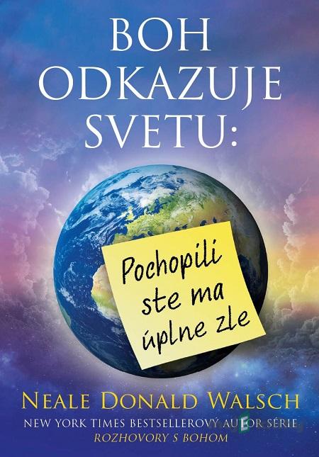 Boh odkazuje svetu: Pochopili ste ma úplne zle - Neale Donald Walsch Boh odkazuje svetu: Pochopili ste ma úplne zle - Neale Donald Walsch