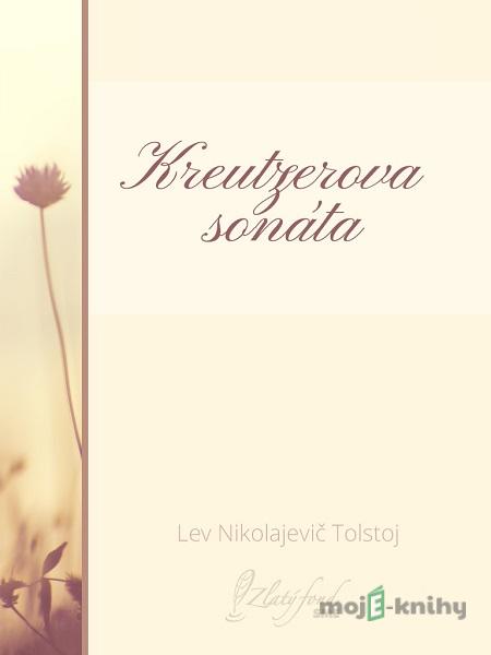 Kreutzerova sonáta - Lev Nikolajevič Tolstoj Kreutzerova sonáta - Lev Nikolajevič Tolstoj