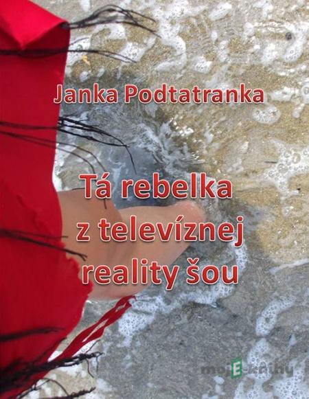 Tá Rebelka z televíznej reality šou - Janka Podtatranka Tá Rebelka z televíznej reality šou - Janka Podtatranka