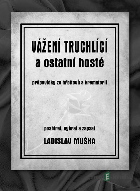 Vážení truchlící a ostatní hosté - Ladislav Muška Vážení truchlící a ostatní hosté - Ladislav Muška