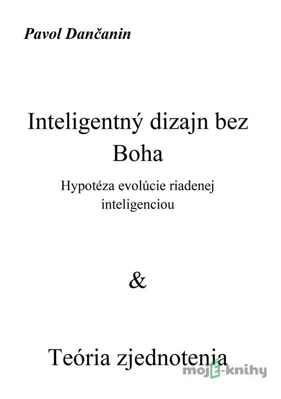 Inteligentný dizajn bez Boha - Hypotéza evolúcie riadenej inteligenciou & Teória zjednotenia - Pavol Dančanin Inteligentný dizajn bez Boha - Hypotéza evolúcie riadenej inteligenciou & Teória zjednotenia - Pavol Dančanin