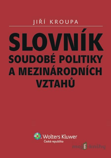 Slovník soudobé politiky a mezinárodních vztahů - Jiří Kroupa Slovník soudobé politiky a mezinárodních vztahů - Jiří Kroupa