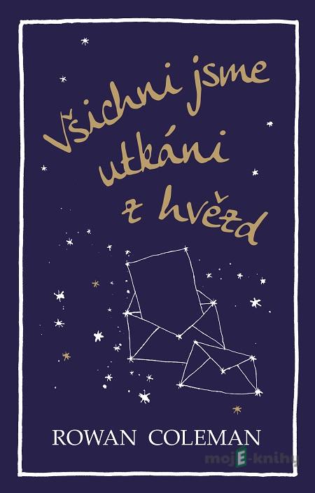 Všichni jsme utkáni z hvězd - Rowan Coleman Všichni jsme utkáni z hvězd - Rowan Coleman