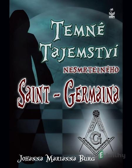 Temné tajemství nesmrtelného Saint-Germaina - Johanna Marianna Burg Temné tajemství nesmrtelného Saint-Germaina - Johanna Marianna Burg
