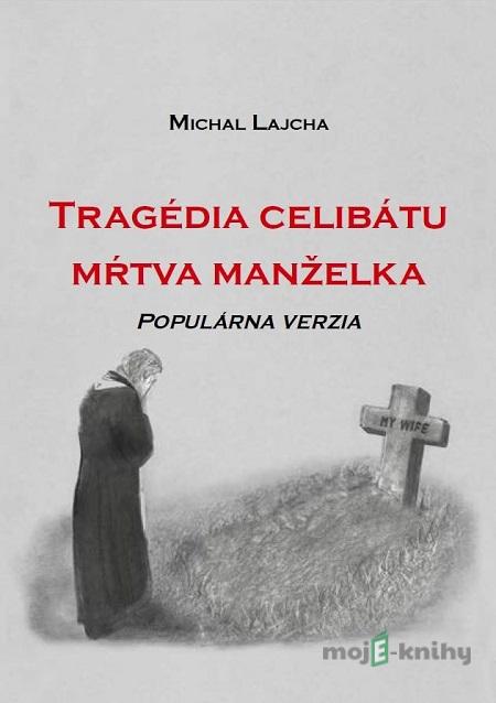 Tragédia celibátu: Mŕtva manželka - Michal Lajcha Tragédia celibátu: Mŕtva manželka - Michal Lajcha