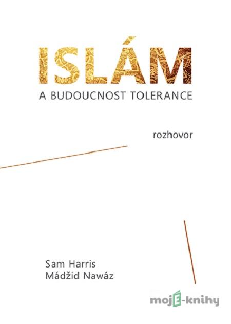 Islám a budoucnost tolerance - Sam Harris, Mádžíd Nawáz Islám a budoucnost tolerance - Sam Harris, Mádžíd Nawáz