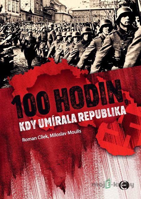 100 hodin, kdy umírala republika - Miloslav Moulis, Roman Cílek 100 hodin, kdy umírala republika - Miloslav Moulis, Roman Cílek