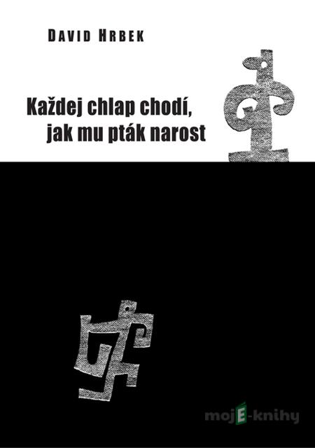 Každej chlap chodí, jak mu pták narost - David Hrbek Každej chlap chodí, jak mu pták narost - David Hrbek