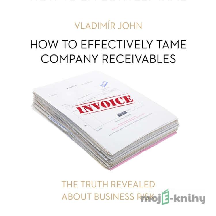 How to effectively tame company receivables (EN) - Vladimír John How to effectively tame company receivables (EN) - Vladimír John