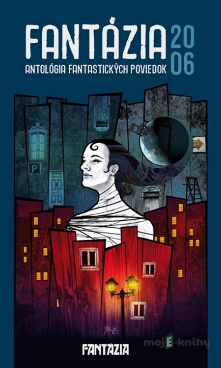 Fantázia 2006 – antológia fantastických poviedok - Kolektív autorov Fantázia 2006 – antológia fantastických poviedok - Kolektív autorov