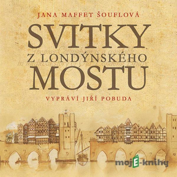 Svitky z londýnského mostu - Jana Maffet Šouflová