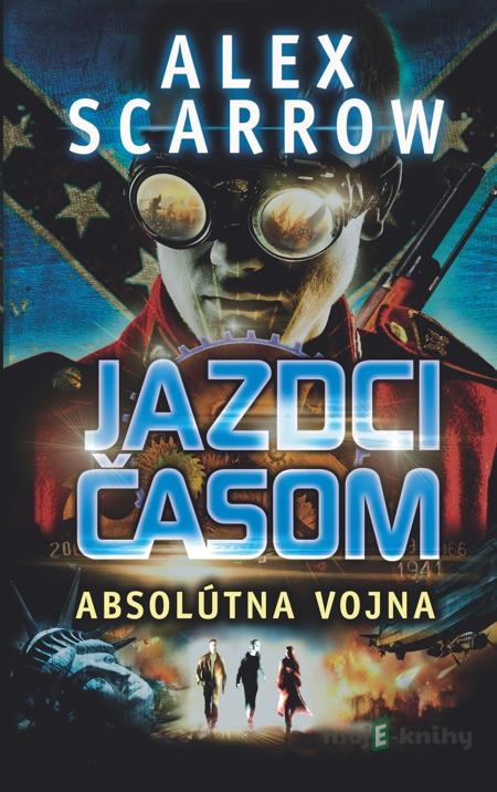 Jazdci časom: Absolútna vojna - Alex Scarrow Jazdci časom: Absolútna vojna - Alex Scarrow