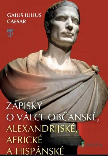 Zápisky o válce občanské, alexandrijské, africké a hispánské - Gaius Iulius Caesar Zápisky o válce občanské, alexandrijské, africké a hispánské - Gaius Iulius Caesar