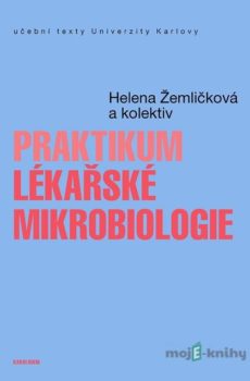Praktikum lékařské mikrobiologie - Helena Žemličková a kol.