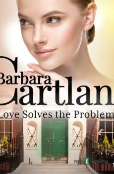 Love Solves the Problem (Barbara Cartland’s Pink Collection 120) (EN) - Barbara Cartland