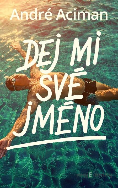 Dej mi své jméno - André Aciman Dej mi své jméno - André Aciman
