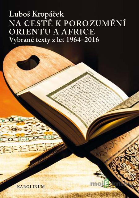 Na cestě k porozumění Orientu a Africe - Luboš Kropáček Na cestě k porozumění Orientu a Africe - Luboš Kropáček