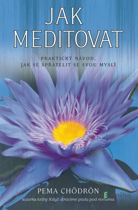 Jak meditovat - Pema Chödrön Jak meditovat - Pema Chödrön