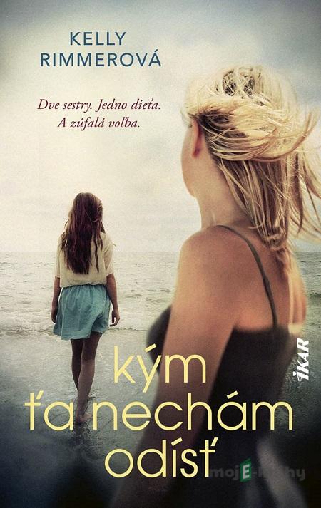 Kým ťa nechám odísť - Kelly Rimmer Kým ťa nechám odísť - Kelly Rimmer