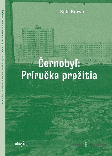 Černobyľ: Príručka prežitia - Kate Brown Černobyľ: Príručka prežitia - Kate Brown