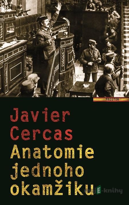 Anatomie jednoho okamžiku - Javier Cercas Anatomie jednoho okamžiku - Javier Cercas