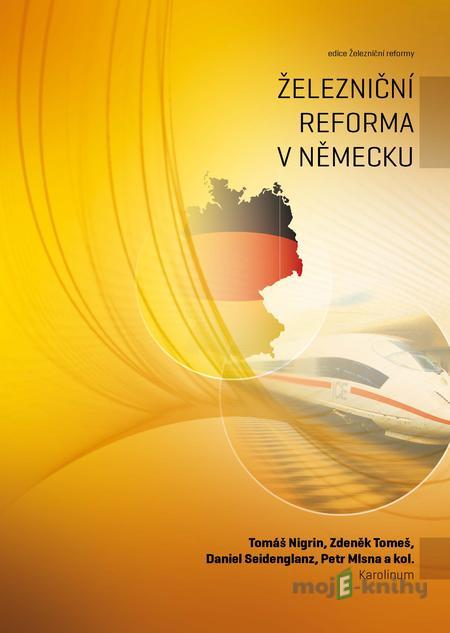 Železniční reforma v Německu - Tomáš Nigrin, Zdeněk Tomeš, Daniel Seidenglanz, Petr Mlsna a kolektiv Železniční reforma v Německu - Tomáš Nigrin, Zdeněk Tomeš, Daniel Seidenglanz, Petr Mlsna a kolektiv