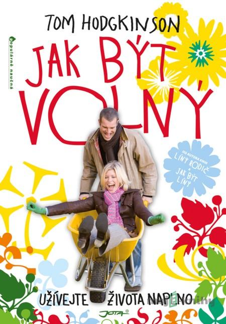 Jak být volný - Tom Hodgkinson Jak být volný - Tom Hodgkinson